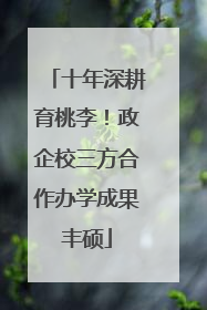 十年深耕育桃李！政企校三方合作办学成果丰硕