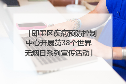 即墨区疾病预防控制中心开展第38个世界无烟日系列宣传活动
