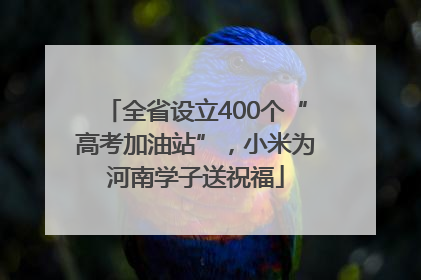 全省设立400个“高考加油站”，小米为河南学子送祝福