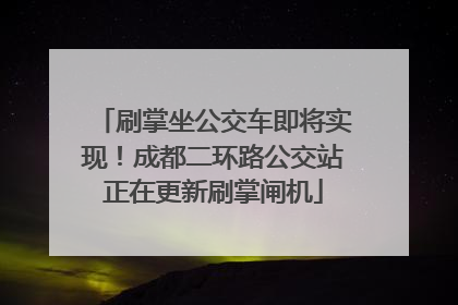 刷掌坐公交车即将实现！成都二环路公交站正在更新刷掌闸机