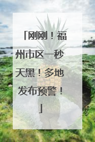 刚刚！福州市区一秒天黑！多地发布预警！