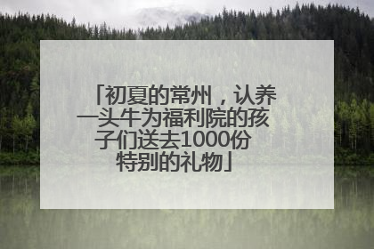 初夏的常州，认养一头牛为福利院的孩子们送去1000份特别的礼物
