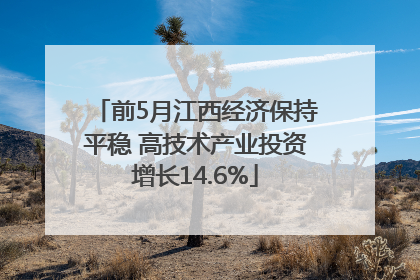 前5月江西经济保持平稳 高技术产业投资增长14.6%