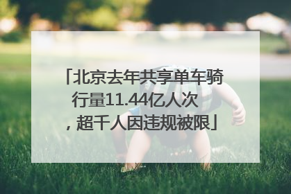 北京去年共享单车骑行量11.44亿人次，超千人因违规被限