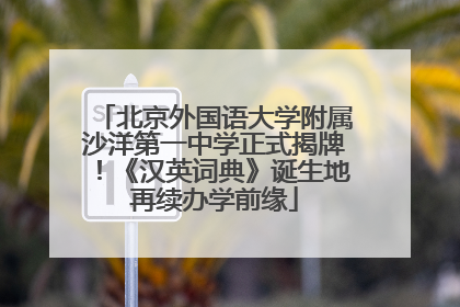 北京外国语大学附属沙洋第一中学正式揭牌！《汉英词典》诞生地再续办学前缘