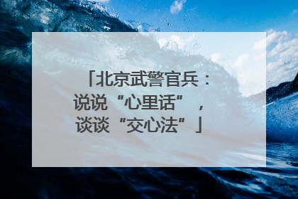 北京武警官兵：说说“心里话”，谈谈“交心法”