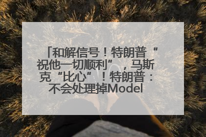 和解信号！特朗普“祝他一切顺利”，马斯克“比心”！特朗普：不会处理掉Model S，不会停止星链；特斯拉股价大涨