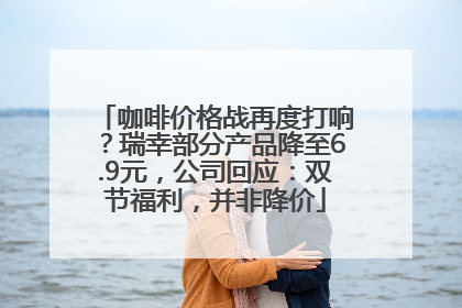 咖啡价格战再度打响？瑞幸部分产品降至6.9元，公司回应：双节福利，并非降价