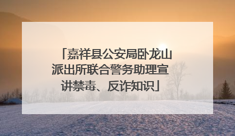 嘉祥县公安局卧龙山派出所联合警务助理宣讲禁毒、反诈知识