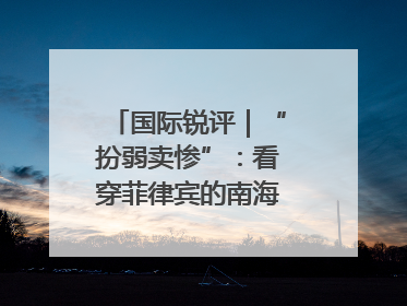 国际锐评｜“扮弱卖惨”：看穿菲律宾的南海讹诈策略