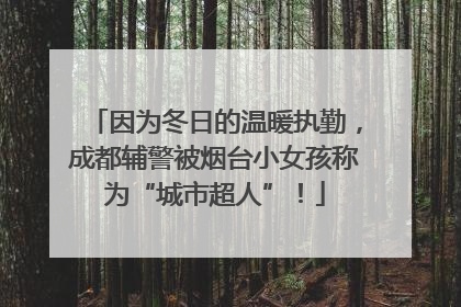 因为冬日的温暖执勤，成都辅警被烟台小女孩称为“城市超人”！