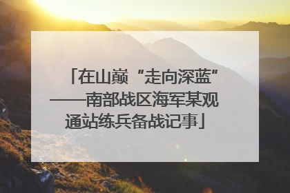 在山巅“走向深蓝”——南部战区海军某观通站练兵备战记事