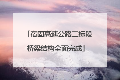 宿固高速公路三标段桥梁结构全面完成