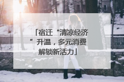 宿迁“清凉经济”升温，多元消费解锁新活力