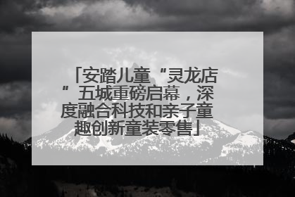安踏儿童“灵龙店”五城重磅启幕，深度融合科技和亲子童趣创新童装零售