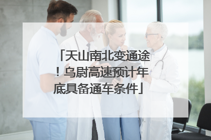 天山南北变通途！乌尉高速预计年底具备通车条件