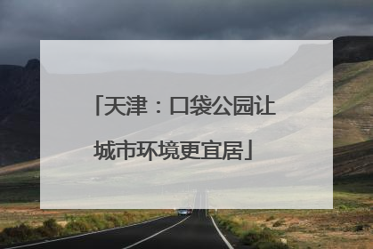 天津：口袋公园让城市环境更宜居