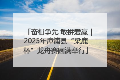 奋楫争先 敢拼爱赢｜2025年漳浦县“梁鹿杯”龙舟赛圆满举行