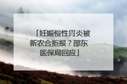 妊娠慢性胃炎被新农合拒报？邵东医保局回应
