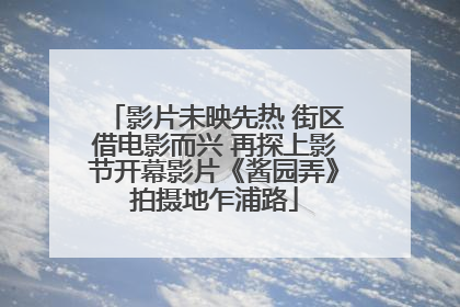 影片未映先热 街区借电影而兴 再探上影节开幕影片《酱园弄》拍摄地乍浦路