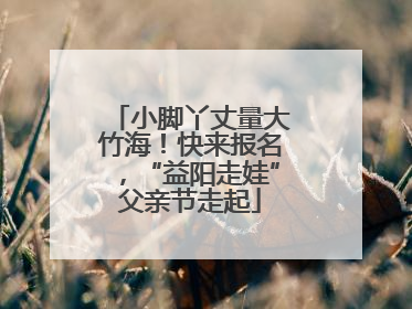 小脚丫丈量大竹海！快来报名，“益阳走娃”父亲节走起