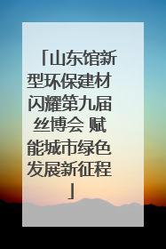 山东馆新型环保建材闪耀第九届丝博会 赋能城市绿色发展新征程