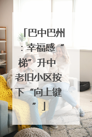 巴中巴州：幸福感“梯”升中 老旧小区按下“向上键”