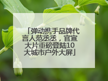 弹动携手品牌代言人范丞丞，官宣大片重磅登陆10大城市户外大屏