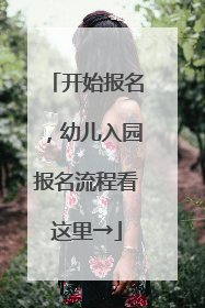开始报名，幼儿入园报名流程看这里→