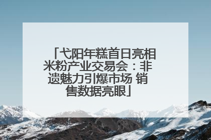 弋阳年糕首日亮相米粉产业交易会：非遗魅力引爆市场 销售数据亮眼