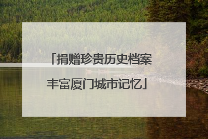 捐赠珍贵历史档案 丰富厦门城市记忆