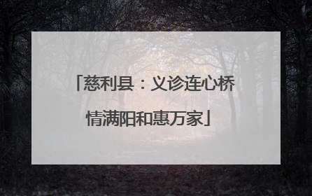 慈利县：义诊连心桥 情满阳和惠万家