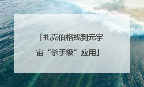 扎克伯格找到元宇宙“杀手级”应用