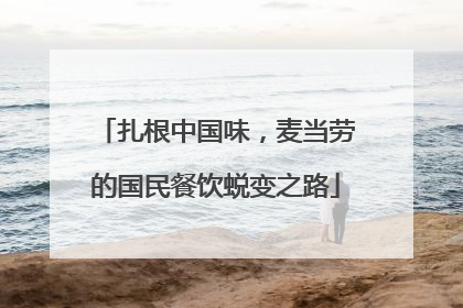 扎根中国味，麦当劳的国民餐饮蜕变之路