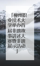 柳州职业技术大学举办首届非遗故事讲述大赛暨非遗展示活动