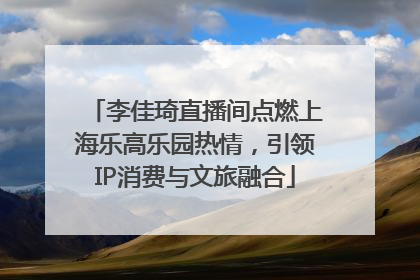 李佳琦直播间点燃上海乐高乐园热情，引领IP消费与文旅融合