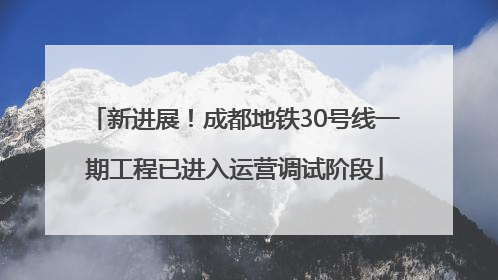 新进展！成都地铁30号线一期工程已进入运营调试阶段