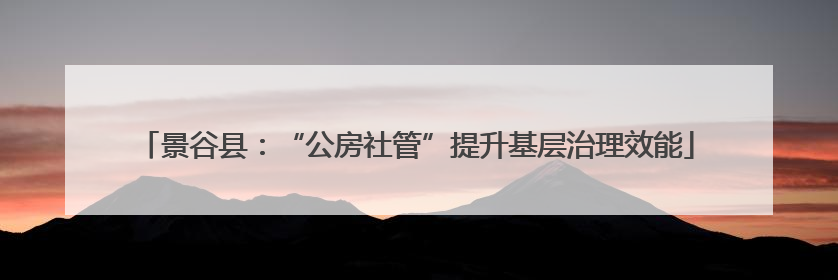 景谷县：“公房社管”提升基层治理效能
