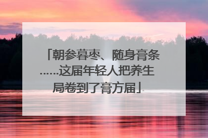 朝参暮枣、随身膏条……这届年轻人把养生局卷到了膏方届