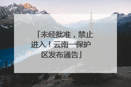 未经批准，禁止进入！云南一保护区发布通告