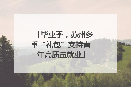 毕业季，苏州多重“礼包”支持青年高质量就业