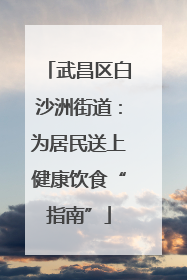 武昌区白沙洲街道：为居民送上健康饮食“指南”