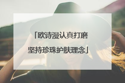 欧诗漫认真打磨 坚持珍珠护肤理念
