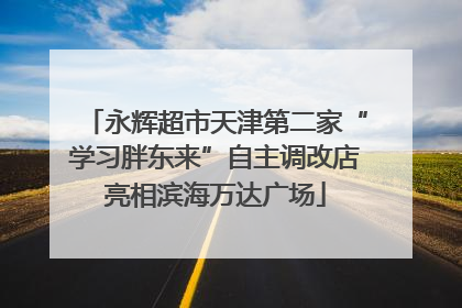 永辉超市天津第二家“学习胖东来”自主调改店亮相滨海万达广场