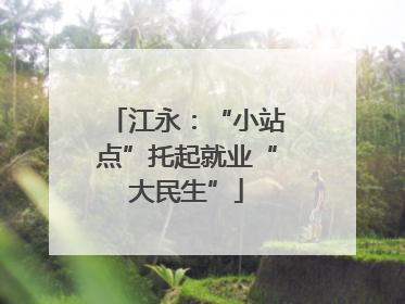 江永：“小站点”托起就业“大民生”