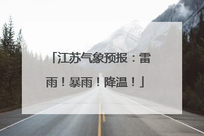 江苏气象预报：雷雨！暴雨！降温！