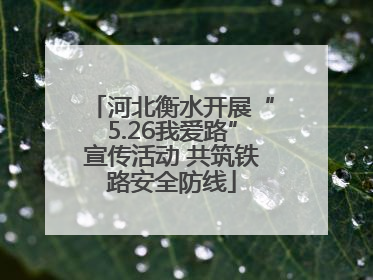 河北衡水开展“5.26我爱路”宣传活动 共筑铁路安全防线