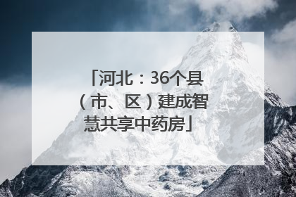 河北：36个县（市、区）建成智慧共享中药房