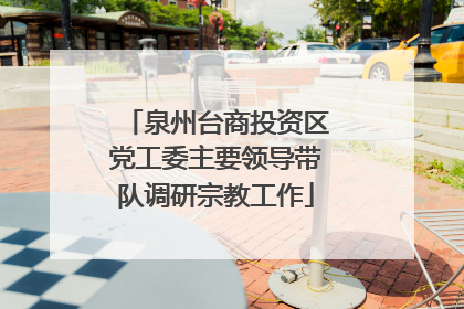 泉州台商投资区党工委主要领导带队调研宗教工作