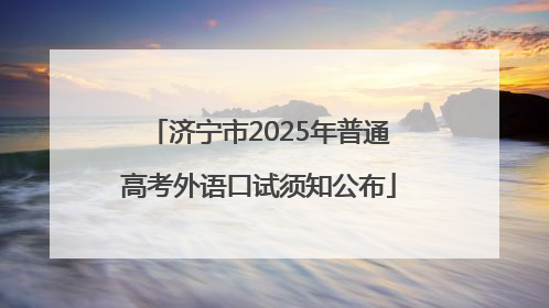 济宁市2025年普通高考外语口试须知公布